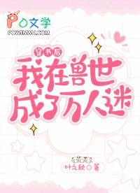 穿书后我在兽世成了万人迷